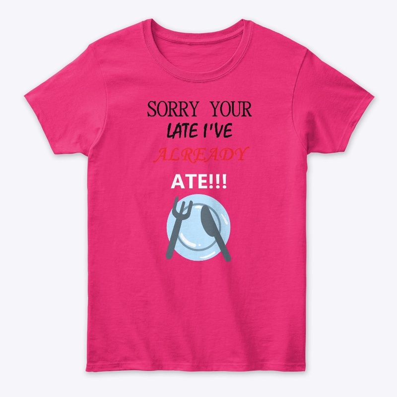 Sorry Your Late I've Already Ate