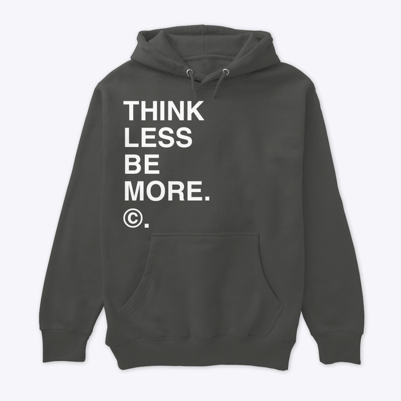 THINK LESS BE MORE. ©.