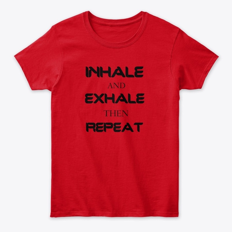 INHALE AND EXHALE THEN REPEAT