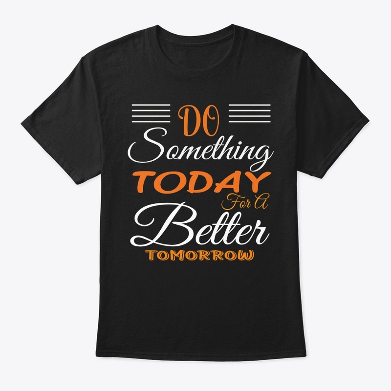 Do something today for a better tomorrow