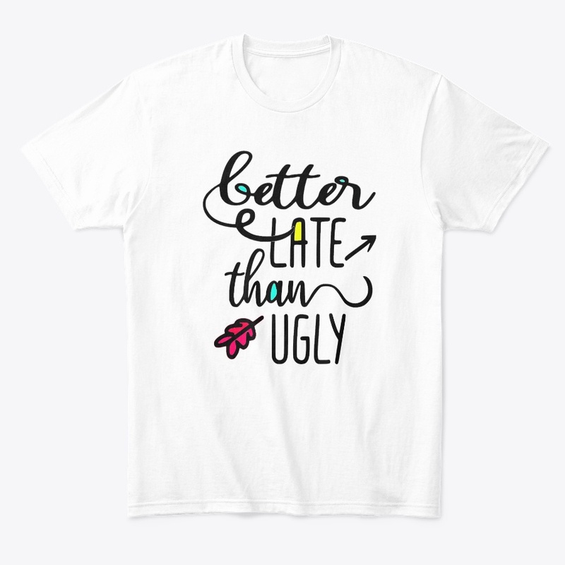 Better Late than Ugly