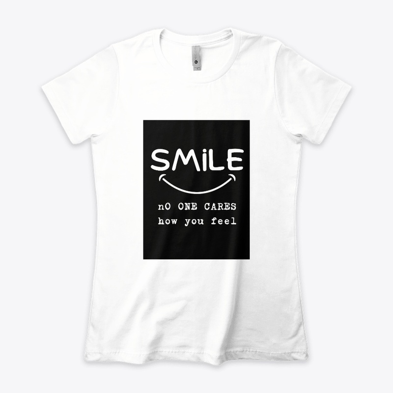 Smile no one cares how you feel 