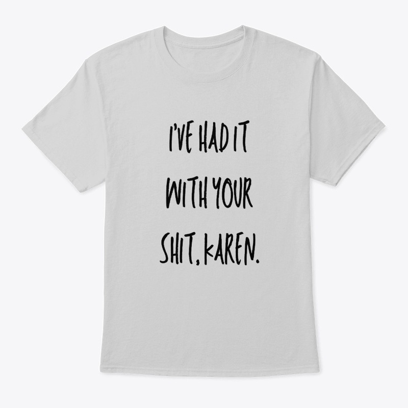 I've Had It With Your Shit, Karen