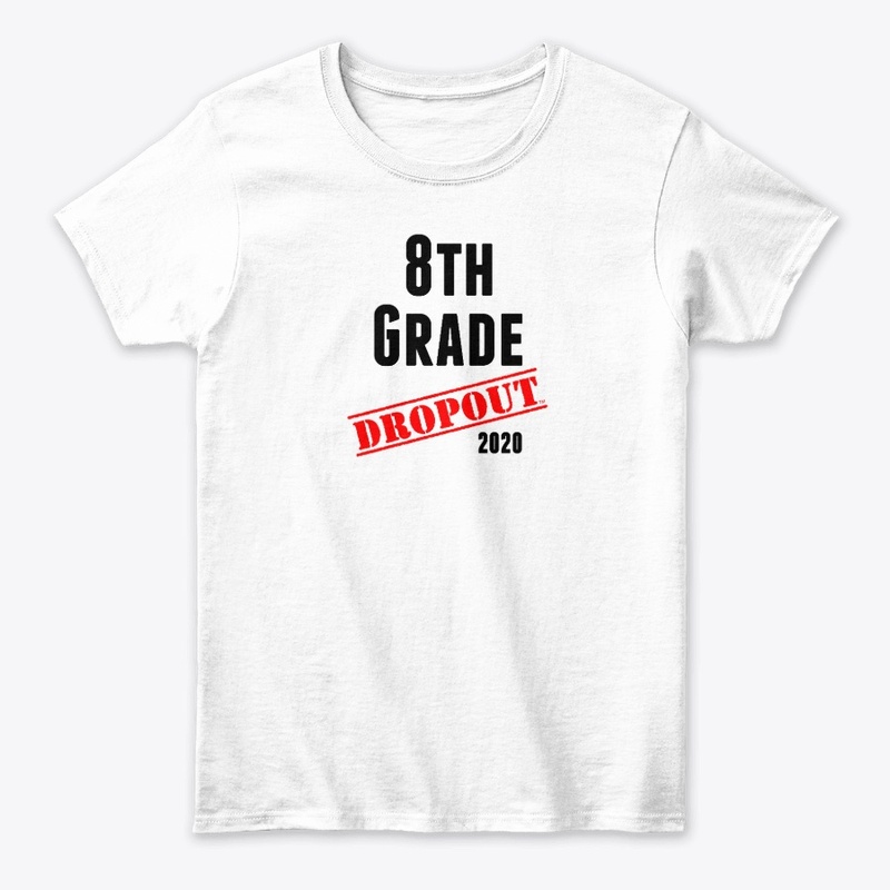 8th Grade Dropout (sarcastic/funny)