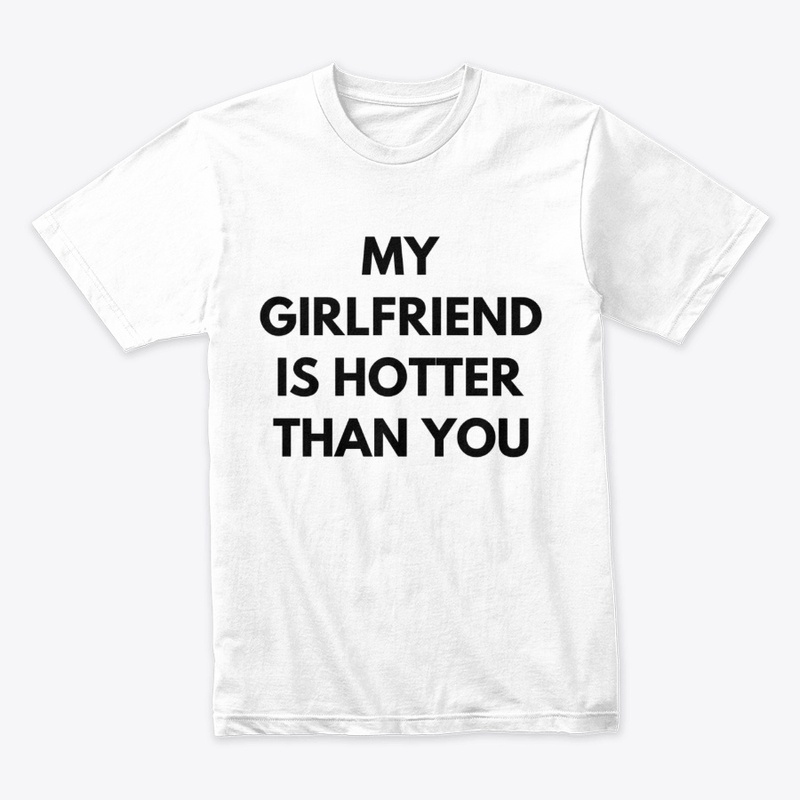 MY GIRLFRIEND IS HOTTER THAN YOU