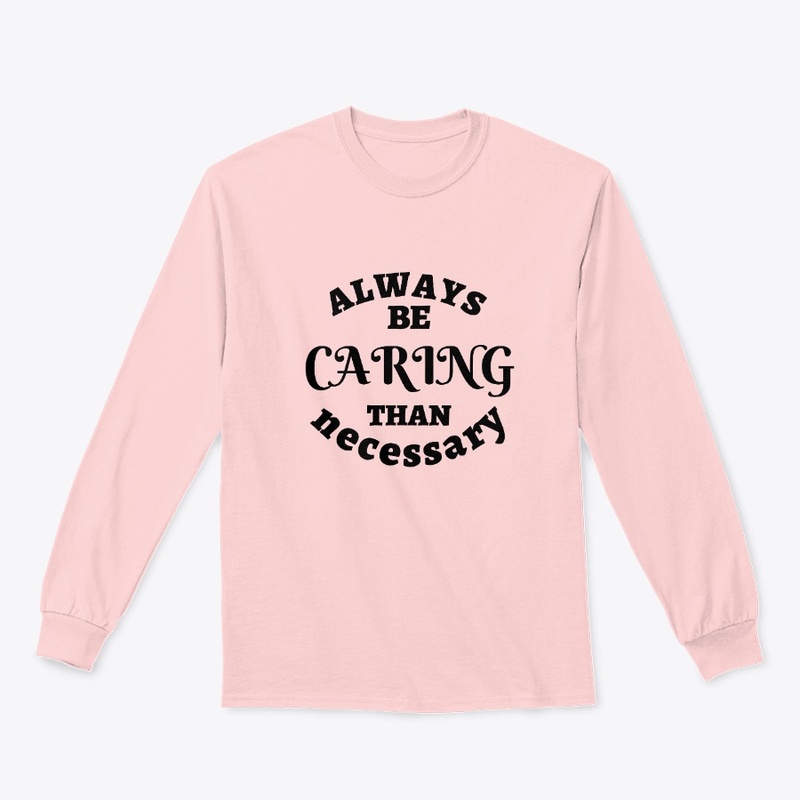 Always Be Caring Than necessary