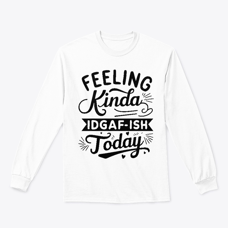 Feeling Kinda IDGAF'ish