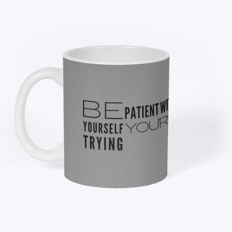 be patient with yourself you're trying.