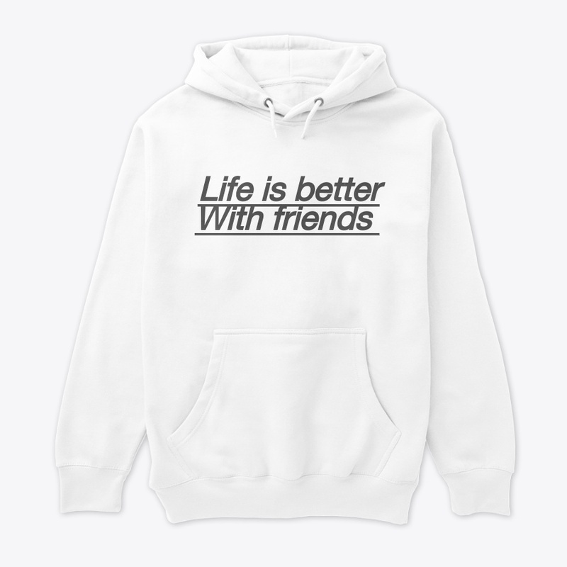 Life is better with friends 