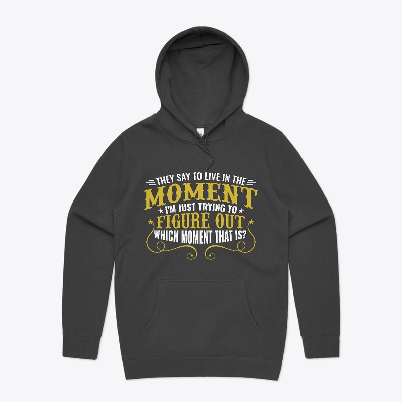 They Say You Should Live in the Moment