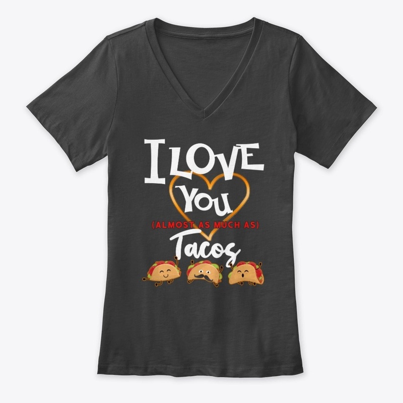 I Love You Almost as much As Tacos
