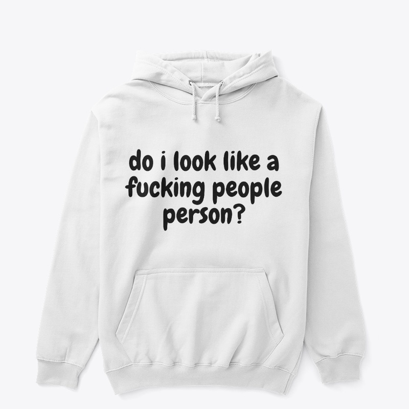 do i look like a fucking people person?