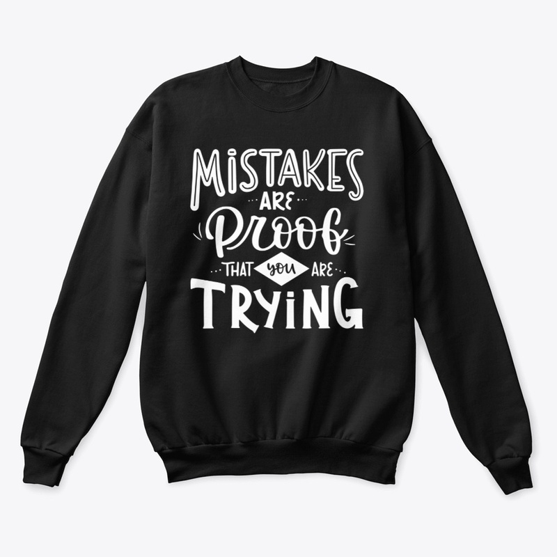 Mistakes Are proof that you are Trying
