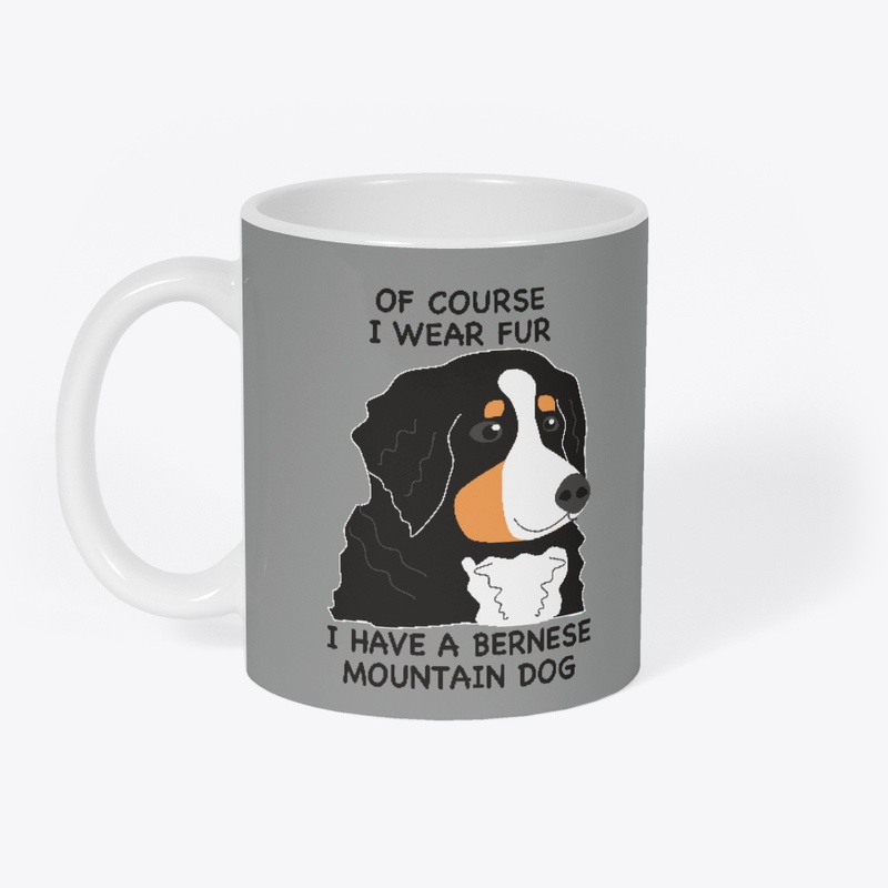 Of Course I Wear Fur - Bernese BMD
