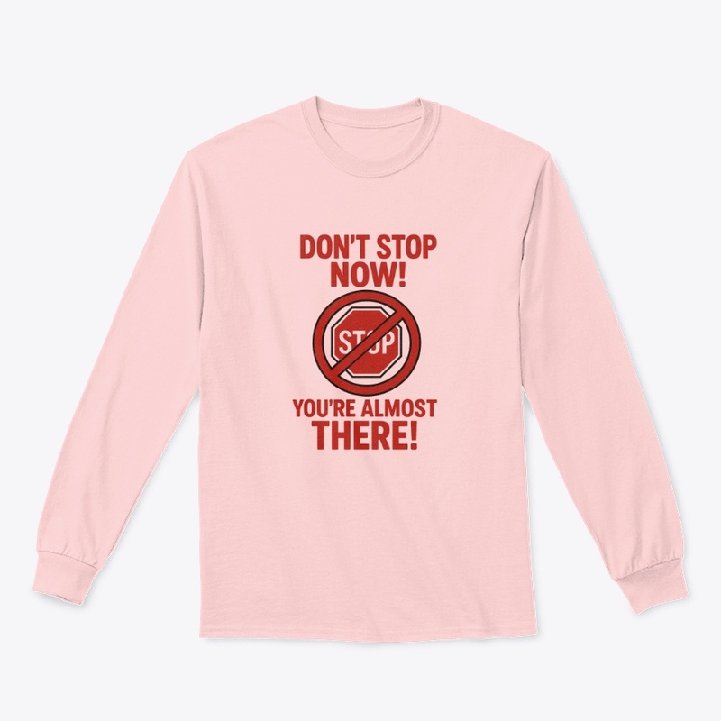 Don't Stop Now! You're Almost There!