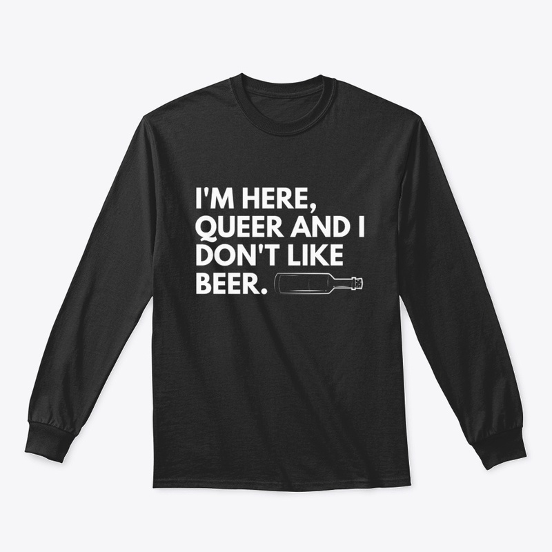 I'm here, queer and I don't like beer 