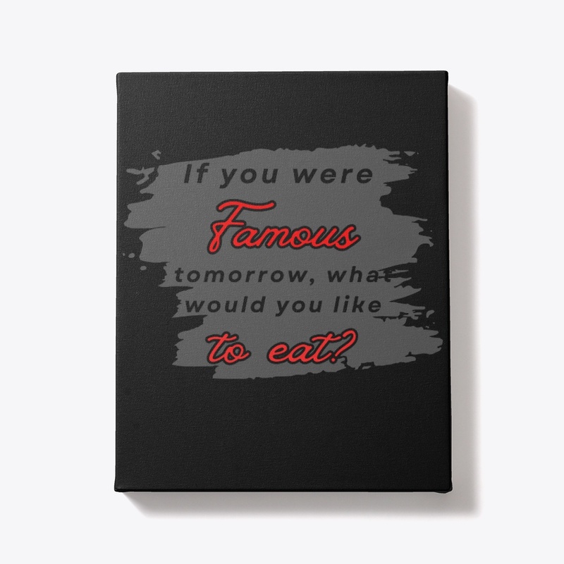 If you were famous tomorrow