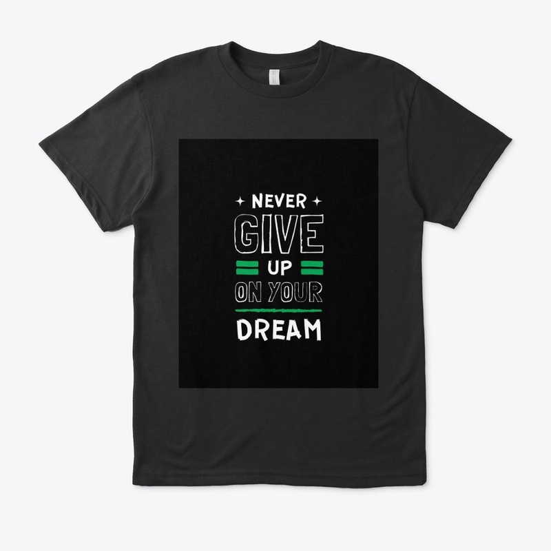 " NEVER GIVE UP ON YOUR DREAM" t shirt 