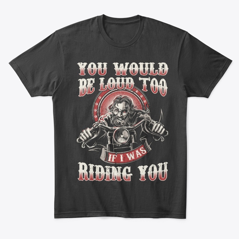Would Be Loud Too If I Was Riding You