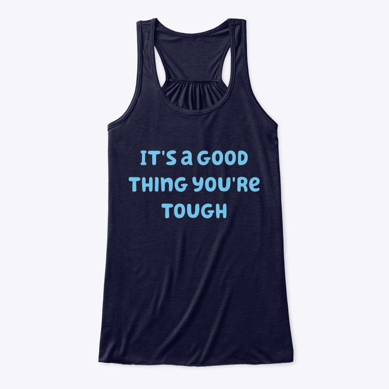 It's a good thing you're tough