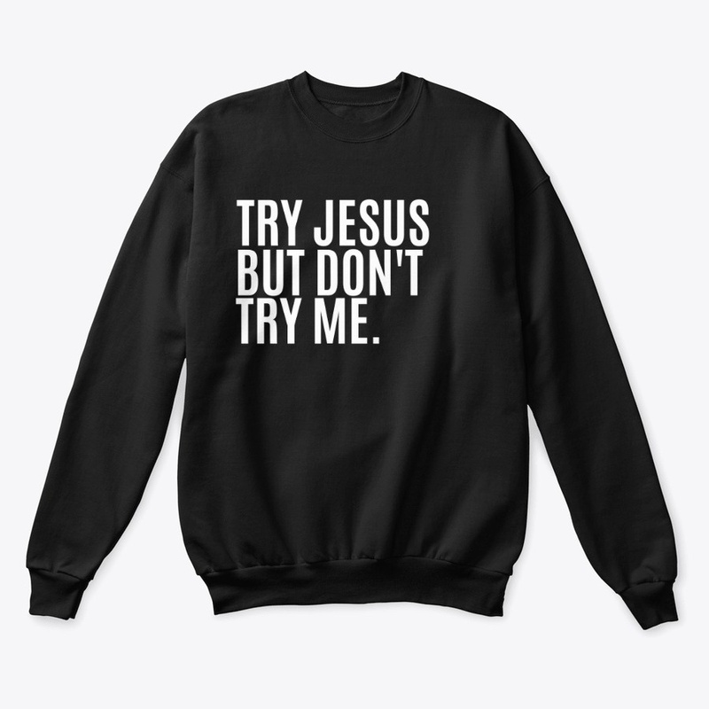Try Jesus But Try Me.