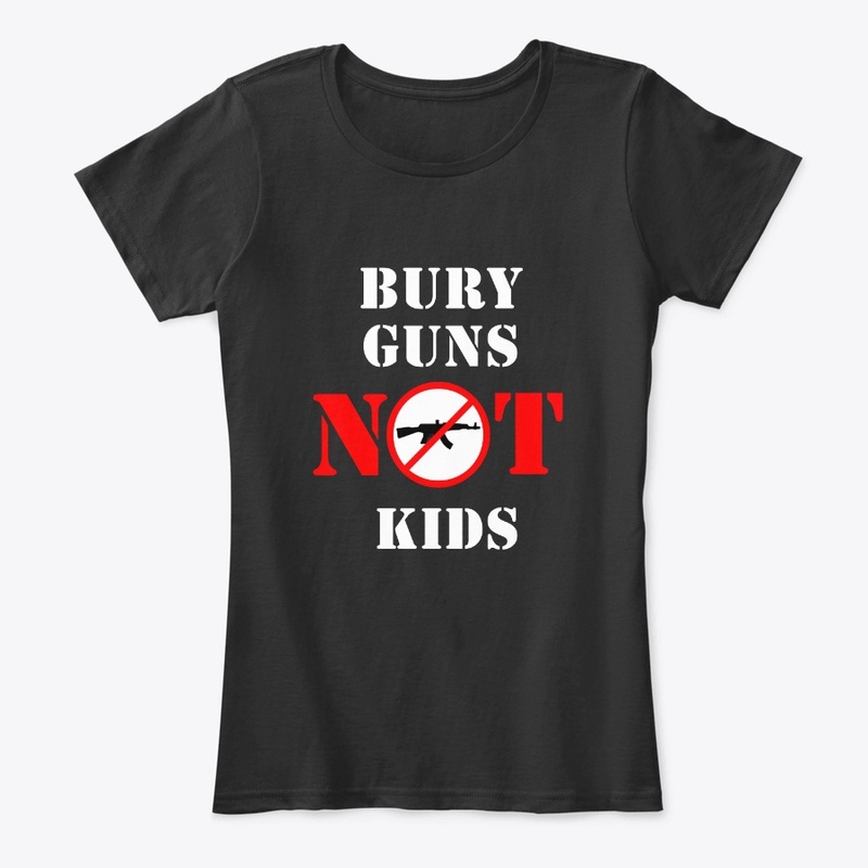 Bury Guns Not Kids - Dark Colors
