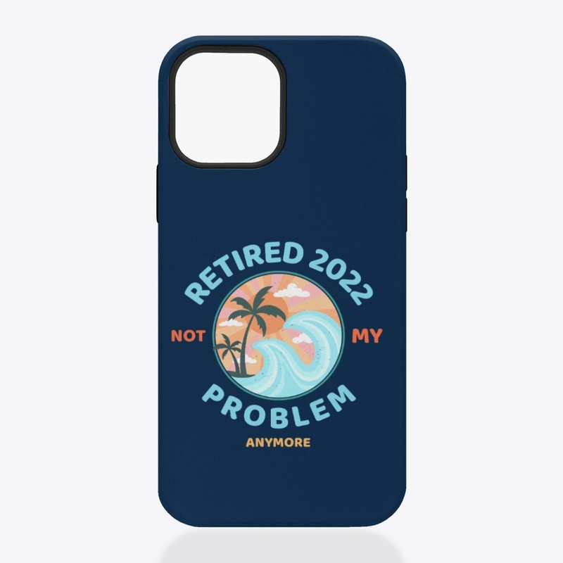 Retired 2022 Not my Problem Anymore 