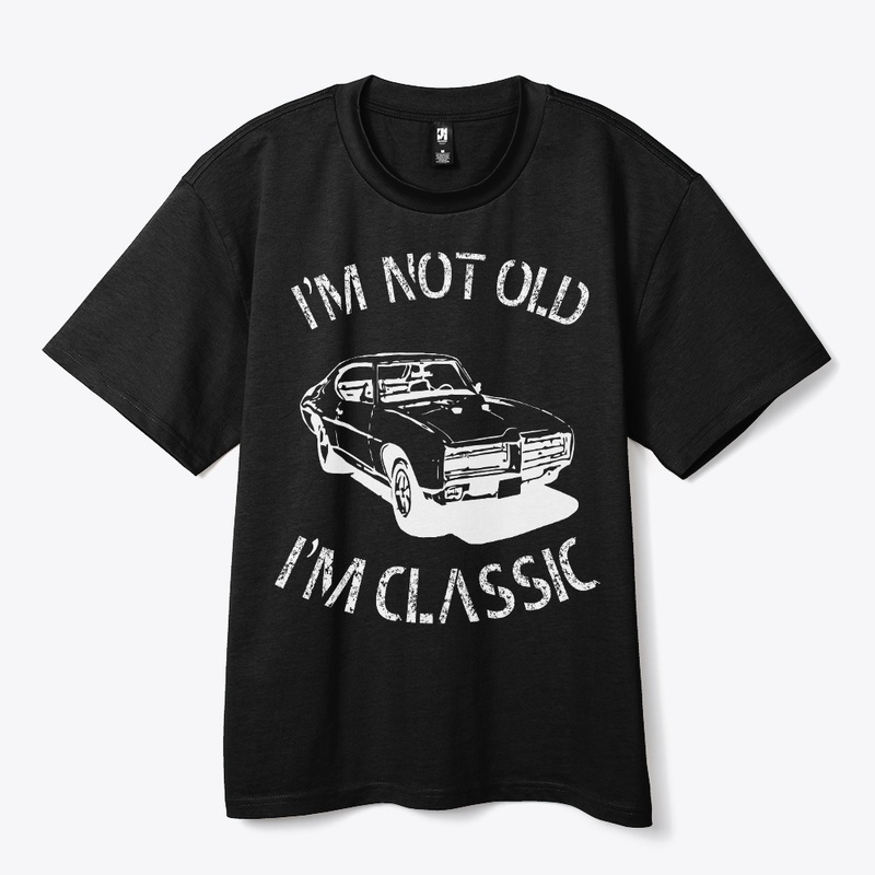 I AM NOT OLD I M CLASSIC