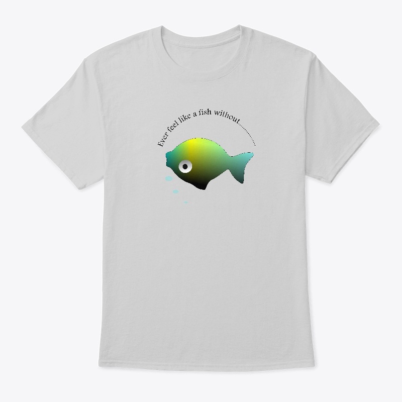 Ever feel like a fish without .....