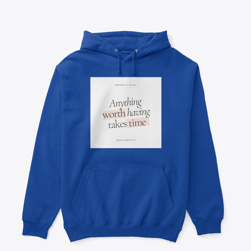 Anything worth having takes time 