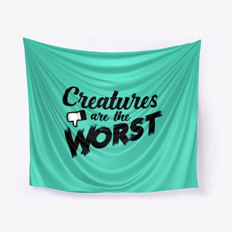 Creatures are the Worst!