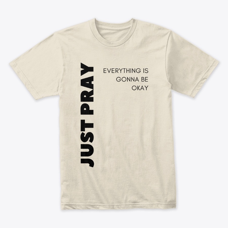 JUST PRAY Everything is gonna be okay