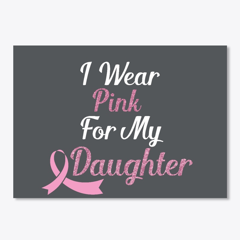   I Wear Pink For My Daughter