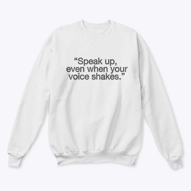 “Speak up, even when your voice shakes.”