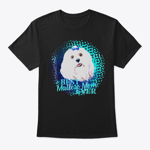 Best Maltese Mom Ever Tshirt Dog Owner T Black T-Shirt Front