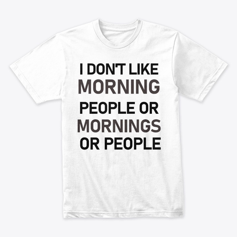 I DON'T LIKE MORNING PEOPLE OR MORNINGS
