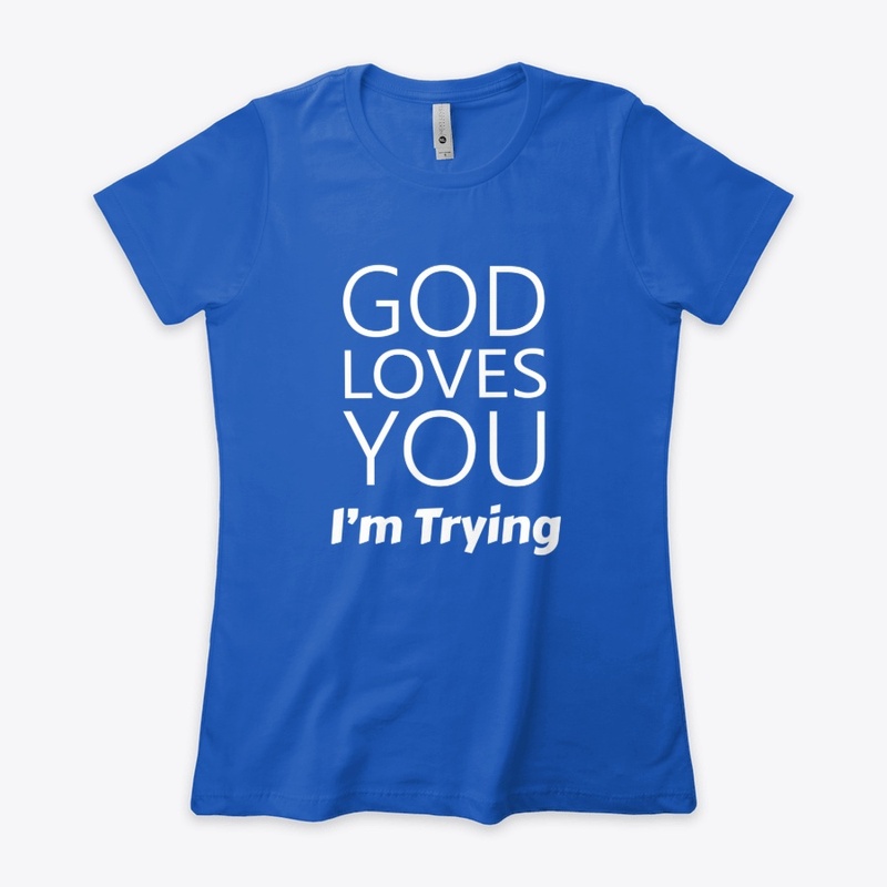 God Loves You I'm Trying