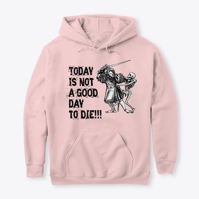 Today is not a GOOD day to DIE t-shirt