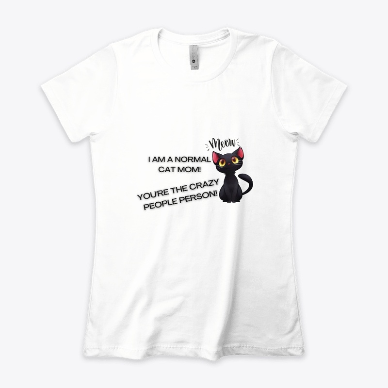 I am a normal cat mom, you're crazy!