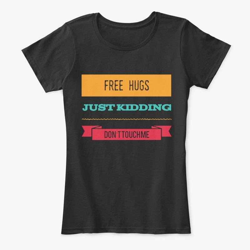 Free hugs just kidding don't touch me