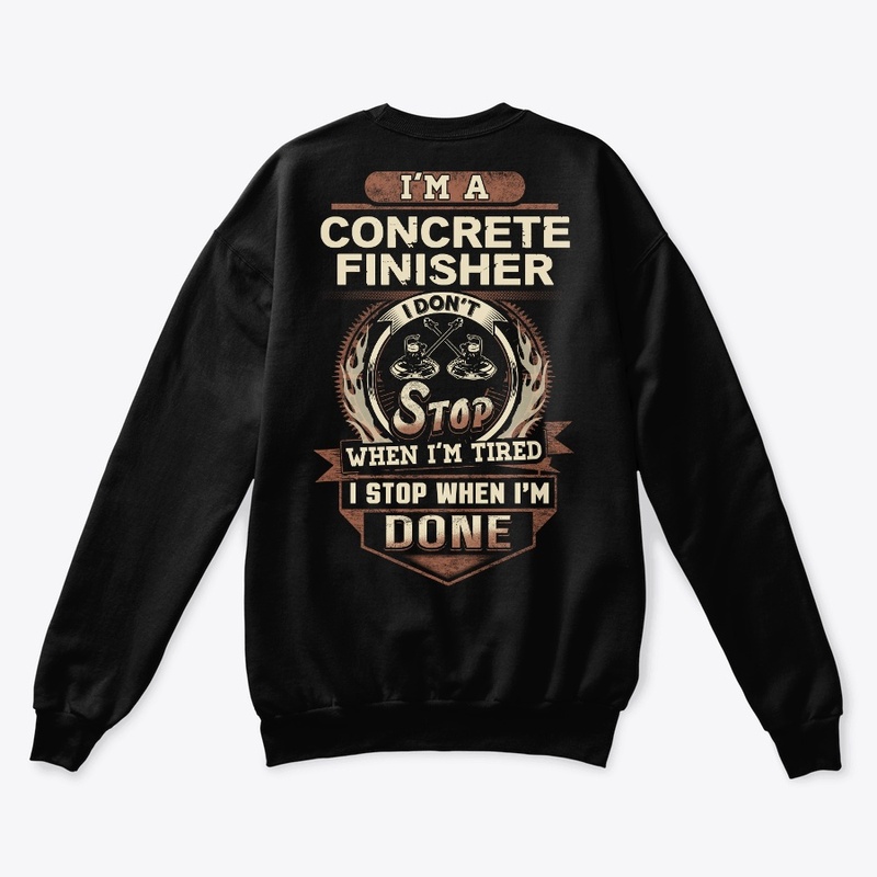 Concrete Finisher I Stop When I'm Done 