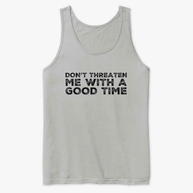 Don't Threaten Good Time