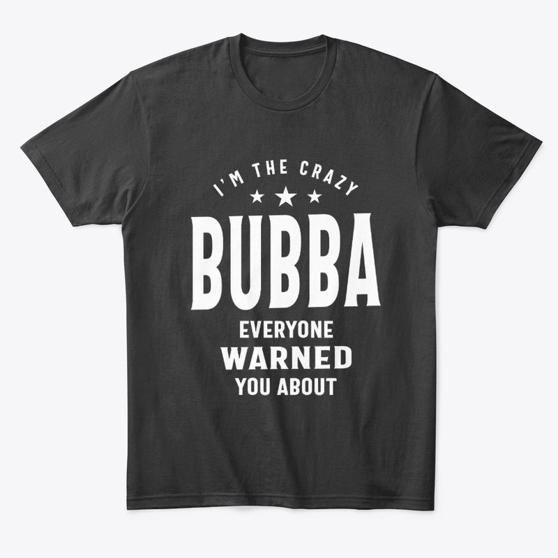 I'm The Crazy Bubba Everyone 