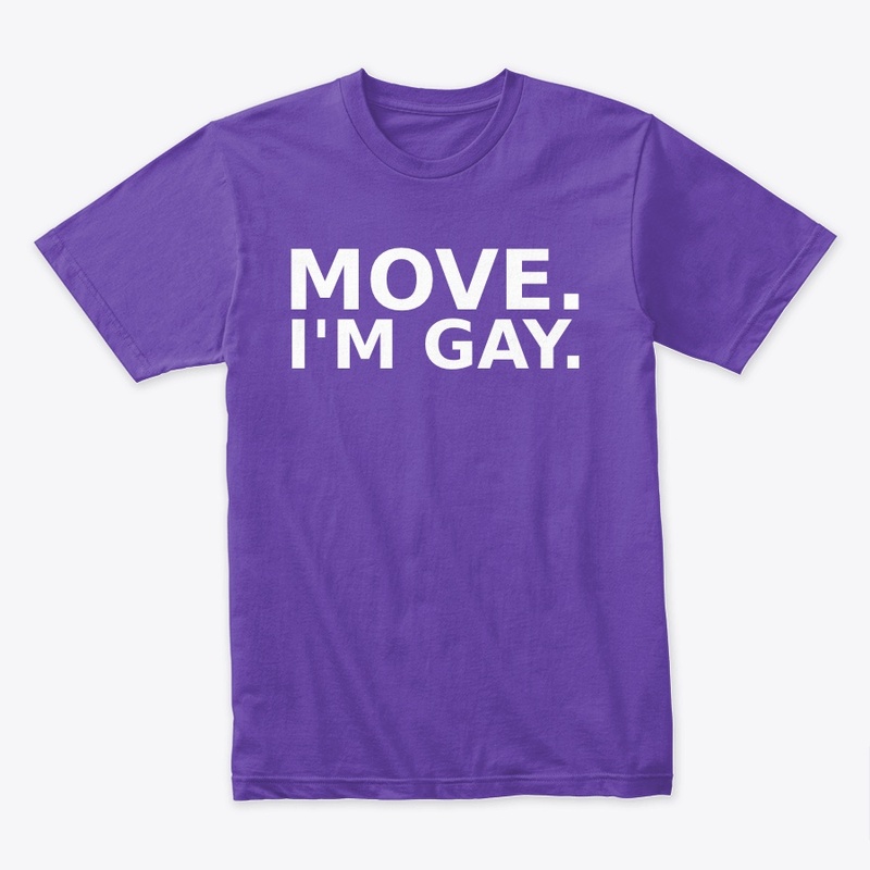 Move. I'm Gay.