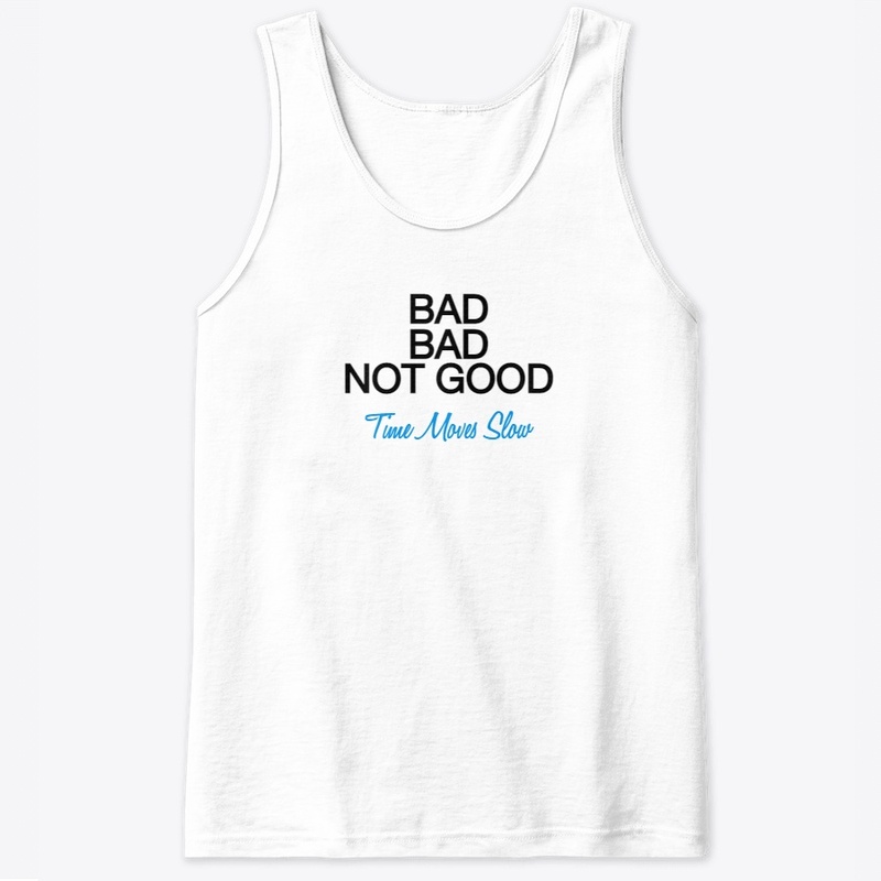 bad bad not good time moves slow