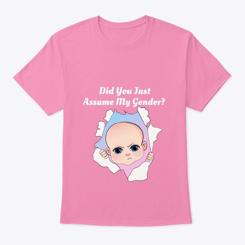 DID YOU JUST ASSUME MY GENDER?