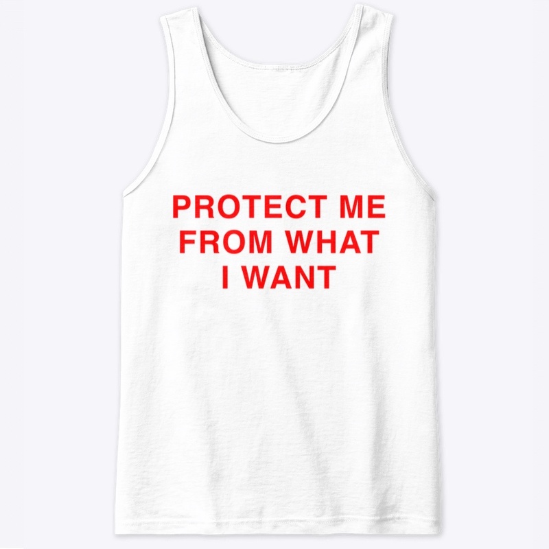 PROTECT ME FROM WHAT I WANT