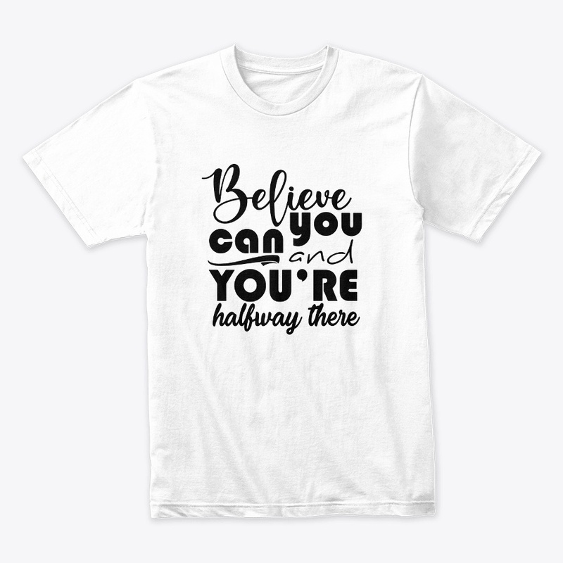 believe you can and you halfway there