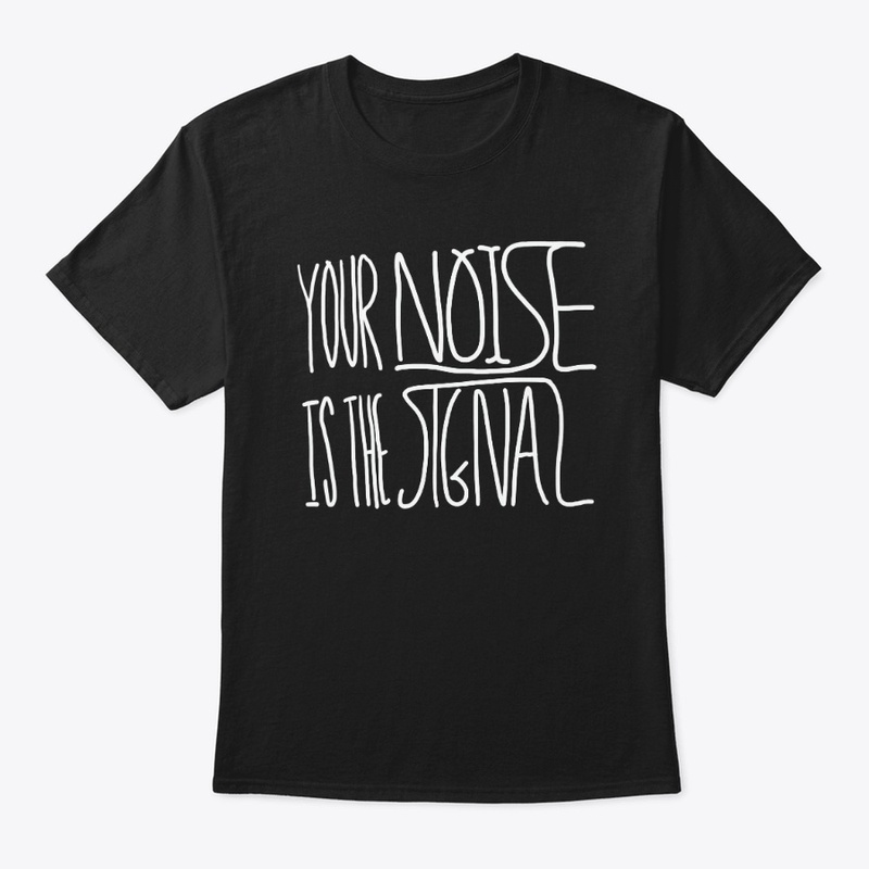 Your Noise is the Signal