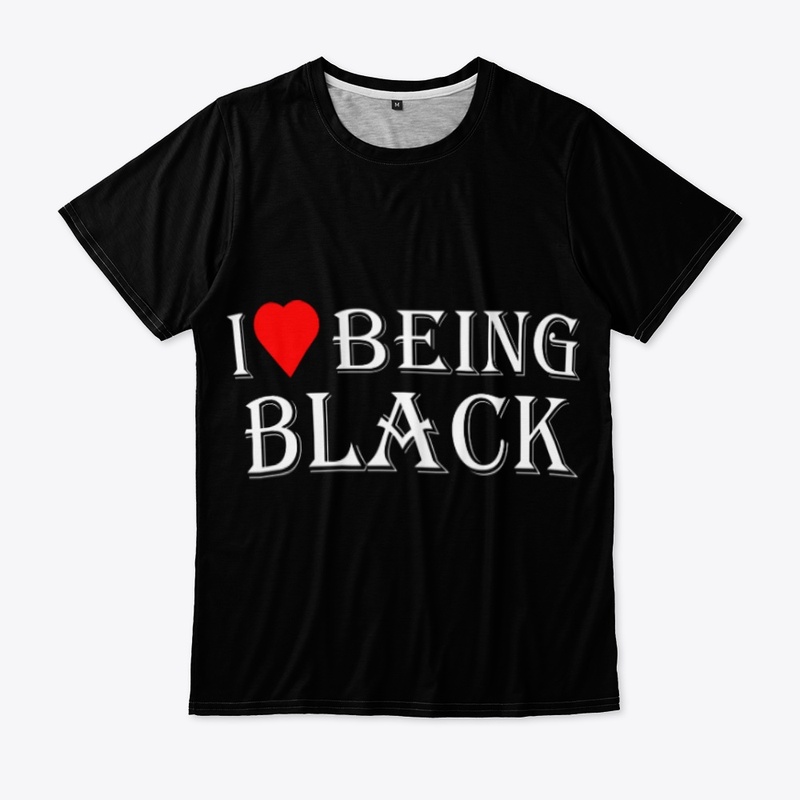 I LOVE BEING BLACK